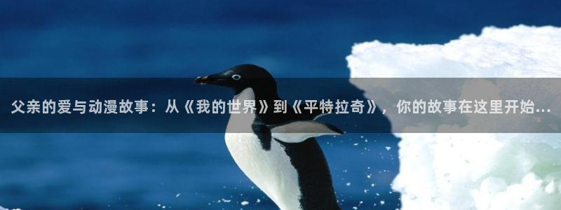 火狼动漫网日本动漫完整版：父亲的爱与动漫故事：从《我的世界》到《平特拉奇》，你的故事在这里开始…